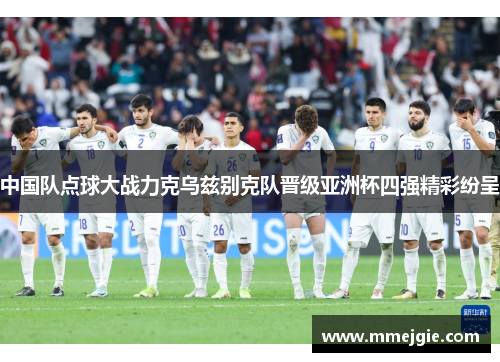 中国队点球大战力克乌兹别克队晋级亚洲杯四强精彩纷呈