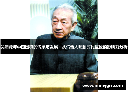 吴清源与中国围棋的传承与发展：从传奇大师到时代巨匠的影响力分析