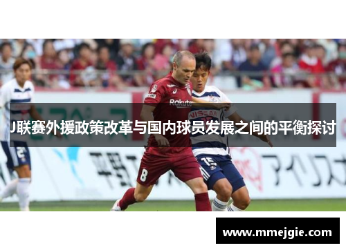 J联赛外援政策改革与国内球员发展之间的平衡探讨