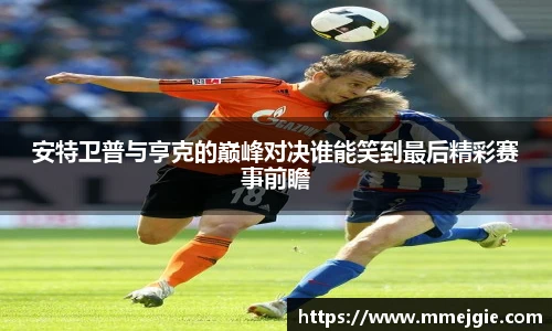 安特卫普与亨克的巅峰对决谁能笑到最后精彩赛事前瞻