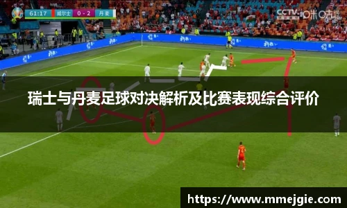 瑞士与丹麦足球对决解析及比赛表现综合评价