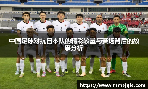 中国足球对抗日本队的精彩较量与赛场背后的故事分析